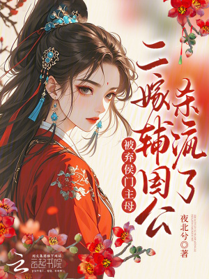 被弃侯门主母？二嫁辅国公杀疯了章节列表