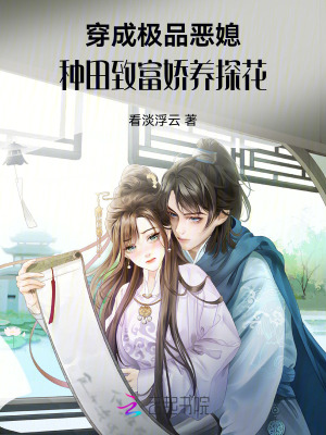 穿成极品恶媳，种田致富娇养探花章节列表