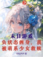 末日游戏：负状态缠身，我被萌系少女救赎章节列表