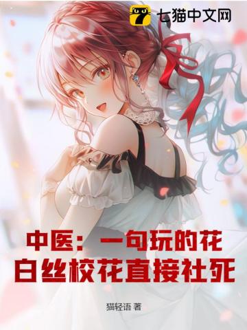 中医：一句玩的花，白丝校花直接社死！章节列表