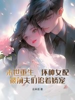 末世重生，坏种女配被前夫们追着娇宠章节列表