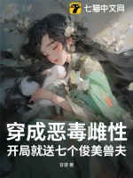 穿成恶毒雌性，开局就送七个俊美兽夫章节列表