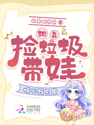 她靠捡垃圾带娃，爆火娱乐圈章节列表