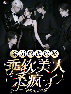 全员疯批攻略，乖软美人杀疯了章节列表