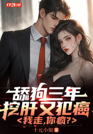 舔狗三年挖肝又犯癌，我走，你疯？章节列表