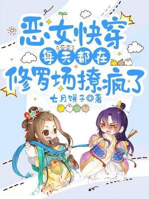 恶女快穿：每天都在修罗场撩疯了章节列表