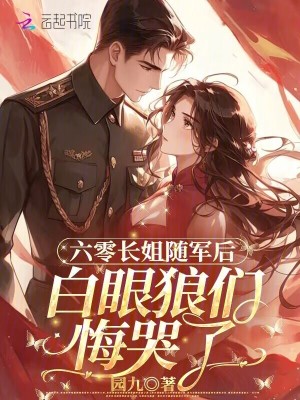 六零长姐随军后，白眼狼们悔哭了章节列表