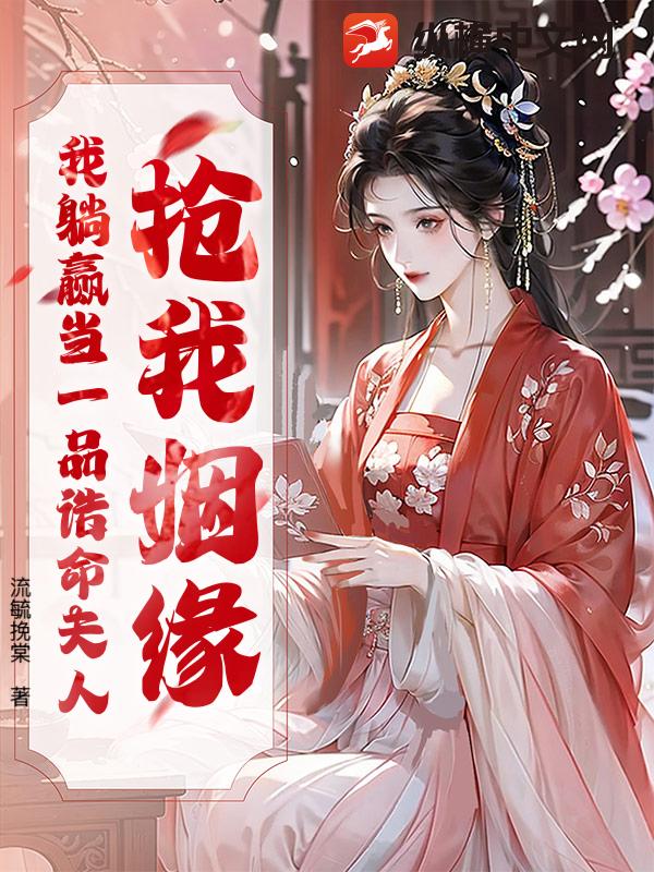 抢我姻缘？我躺赢当一品诰命夫人章节列表