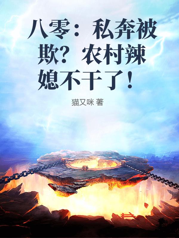 八零：私奔被欺？农村辣媳不干了！章节列表