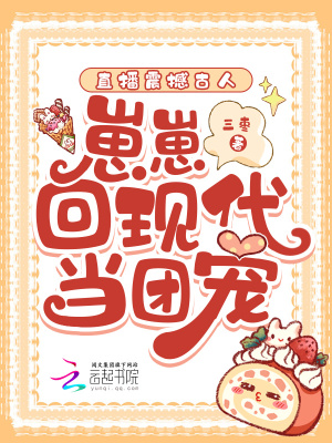 直播震撼古人，崽崽回现代当团宠章节列表