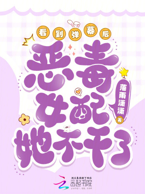 看到弹幕后，恶毒女配她不干了章节列表