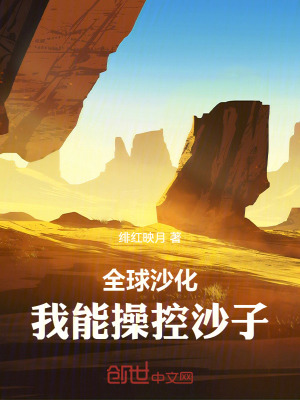 全球沙化，我能操控沙子章节列表
