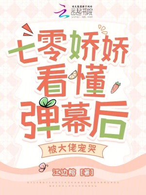 七零娇娇看懂弹幕后，被大佬宠哭章节列表
