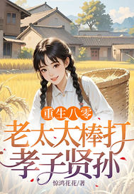 重生八零：老太太棒打孝子贤孙章节列表