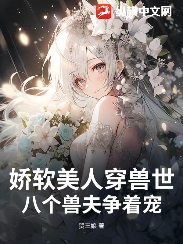 娇软美人穿兽世，八个兽夫争着宠章节列表