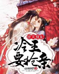 逆天狂妃，冷王要抢亲！章节列表
