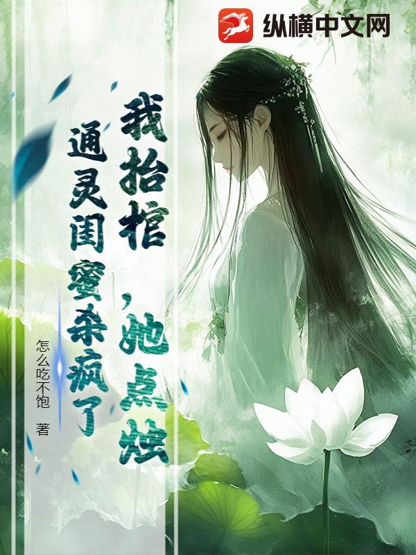 我抬棺，她点烛，通灵闺蜜杀疯了章节列表