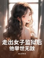 走出女子监狱后，他举世无敌章节列表