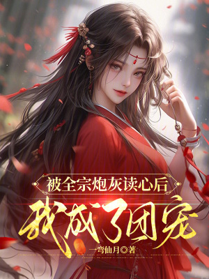 被全宗炮灰读心后，我成了团宠章节列表
