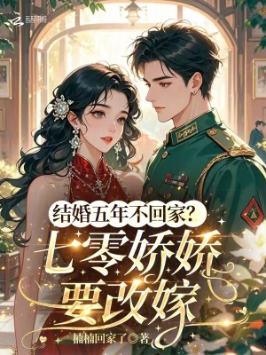 结婚五年不回家？七零娇娇要改嫁章节列表