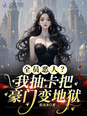 全员恶人？我抽卡把豪门变地狱章节列表