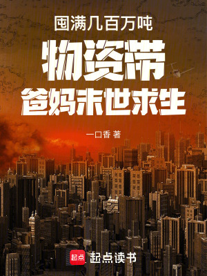 囤满几百万吨物资带爸妈末世求生章节列表