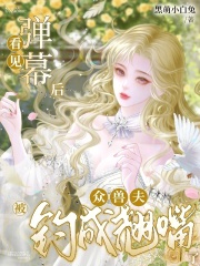 看见弹幕后，众兽夫被钓成翘嘴了章节列表