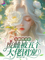 互换兽夫后，废雌被五个大佬团宠章节列表