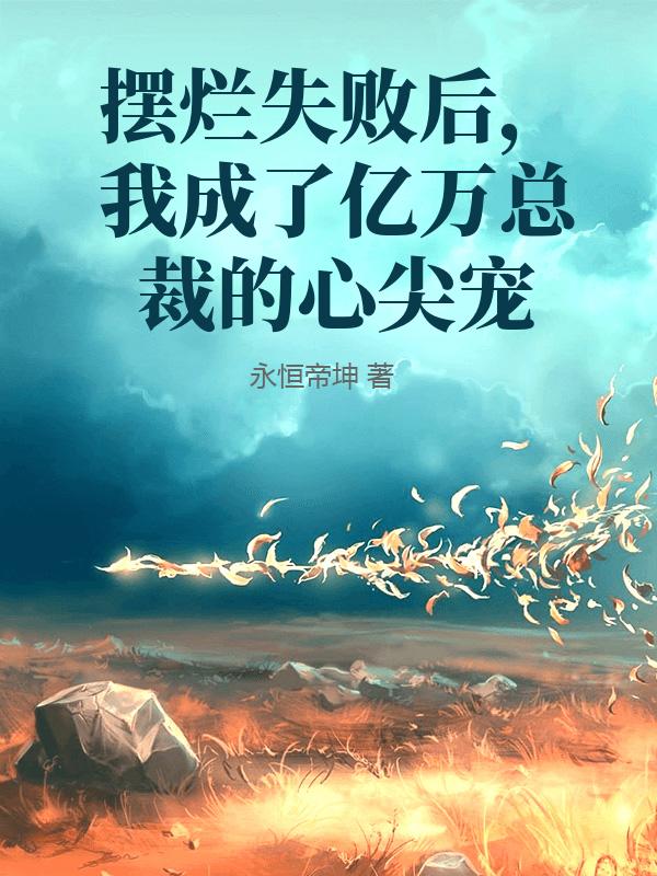摆烂失败后，我成了亿万总裁的心尖宠章节列表