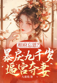 相府忘恩？暴戾九千岁逼宫夺妻！章节列表