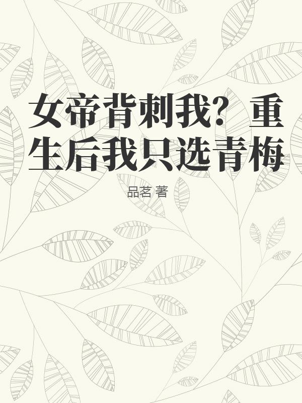 女帝背刺我？重生后我只选青梅章节列表