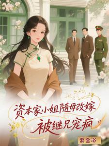 资本家小姐随母改嫁，被继兄宠疯章节列表