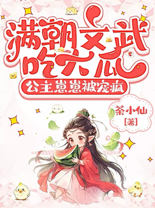 满朝文武吃大瓜，公主崽崽被宠疯章节列表