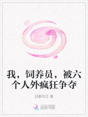 我，饲养员，被六个人外疯狂争夺章节列表
