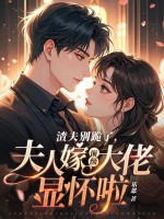 渣夫别跪了，夫人嫁顶级大佬显怀啦章节列表