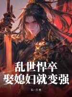 乱世悍卒，娶媳妇就变强章节列表