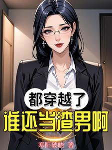 都穿越了谁还当渣男啊！章节列表