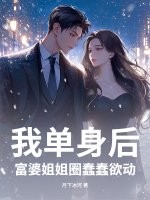 我单身后，富婆姐姐圈蠢蠢欲动章节列表