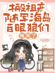 搬祖产随军海岛，白眼狼们悔哭了章节列表