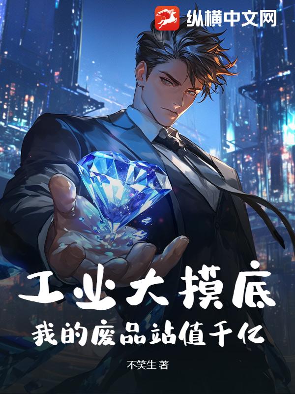 工业大摸底，我的废品站值千亿！章节列表