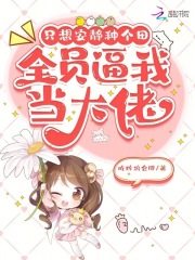 只想安静种个田，全员逼我当大佬章节列表