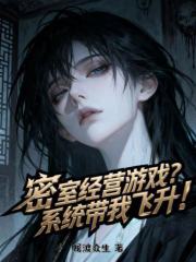 密室经营游戏？系统带我飞升！章节列表