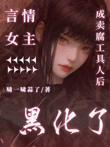 言情女主成卖腐工具人后黑化了章节列表