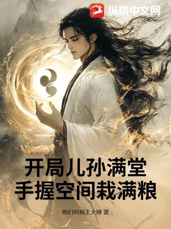 开局儿孙满堂，手握空间栽满粮章节列表