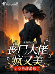 丧尸大佬疯又美，上交系统杀疯了章节列表