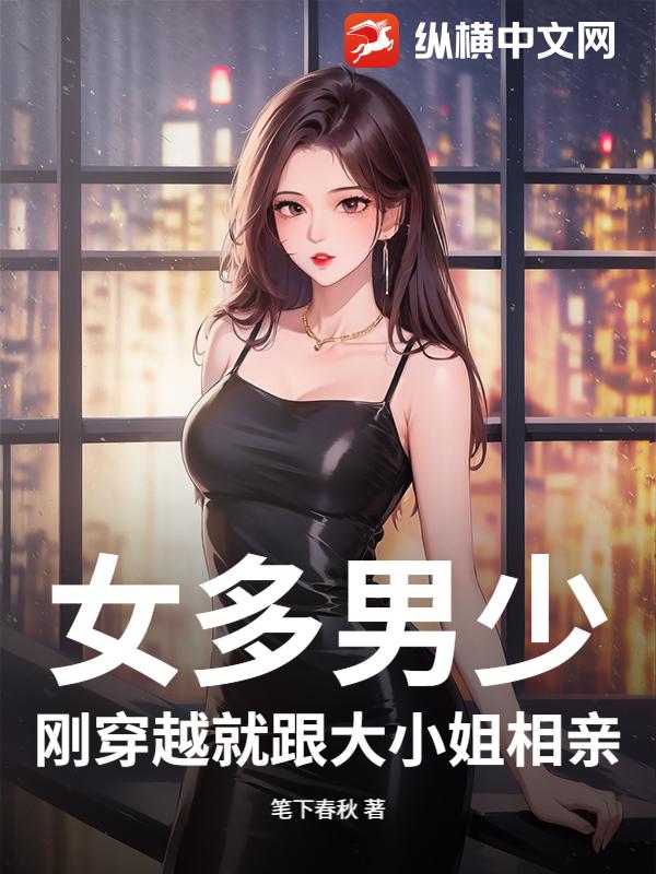女多男少，刚穿越就跟大小姐相亲章节列表