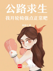 公路求生，我开轮椅强点正常吧章节列表