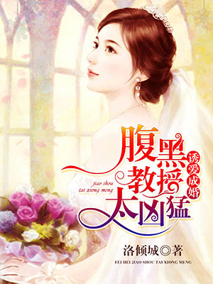 诱爱成婚：腹黑教授太凶猛章节列表