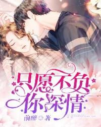只愿不负你深情章节列表