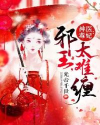 神医毒妃：邪王，太难缠章节列表